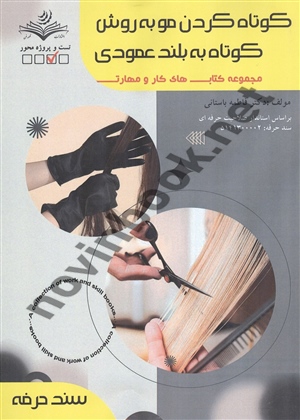 کوتاه کردن مو به روش کوتاه به بلند عمودی (سند حرفه) فاطمه باستانی انتشارات ظهور فن